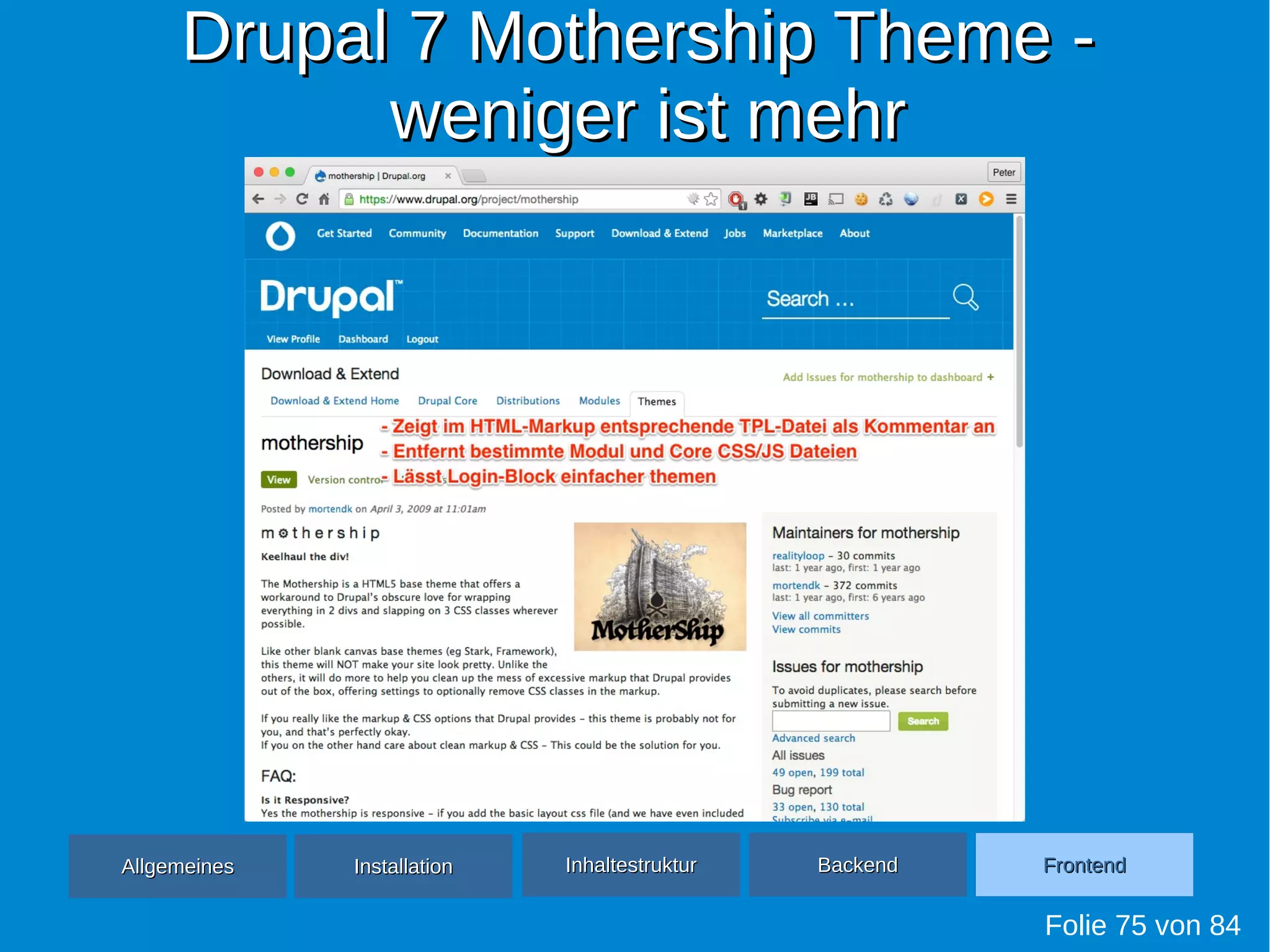 Drupal 7 Mothership Theme -Drupal 7 Mothership Theme -
weniger ist mehrweniger ist mehr
Folie 75 von 84
AllgemeinesAllgemeines InhaltestrukturInhaltestruktur BackendBackend FrontendFrontendInstallationInstallation
 