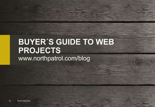 North Patrol Oy15
BUYER´S GUIDE TO WEB
PROJECTS
www.northpatrol.com/blog
 