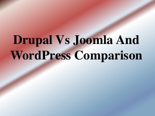 Drupal Vs Joomla And
WordPress Comparison
 