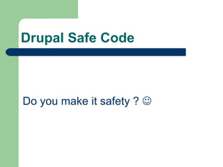 Drupal Safe Code Do you make it safety ?   