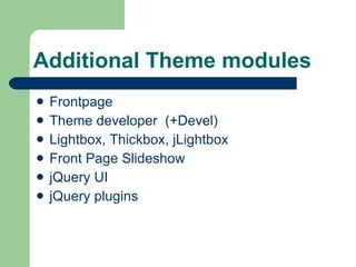 Additional Theme modules Frontpage Theme developer  (+Devel) Lightbox, Thickbox,  jLightbox  Front Page Slideshow jQuery UI  jQuery plugins  