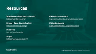 Drupal vs. WordPress / April 11, 2016 - Webinar / constructive.co
Resources
WordPress - Open Source Project
https://wordpress.org/
Drupal - Open Source Project
https://www.drupal.org/
Pantheon
https://pantheon.io/
Acquia
https://www.acquia.com/
Wikipedia: Automattic
https://en.wikipedia.org/wiki/Automattic
Wikipedia: Acquia
https://en.wikipedia.org/wiki/Acquia
 