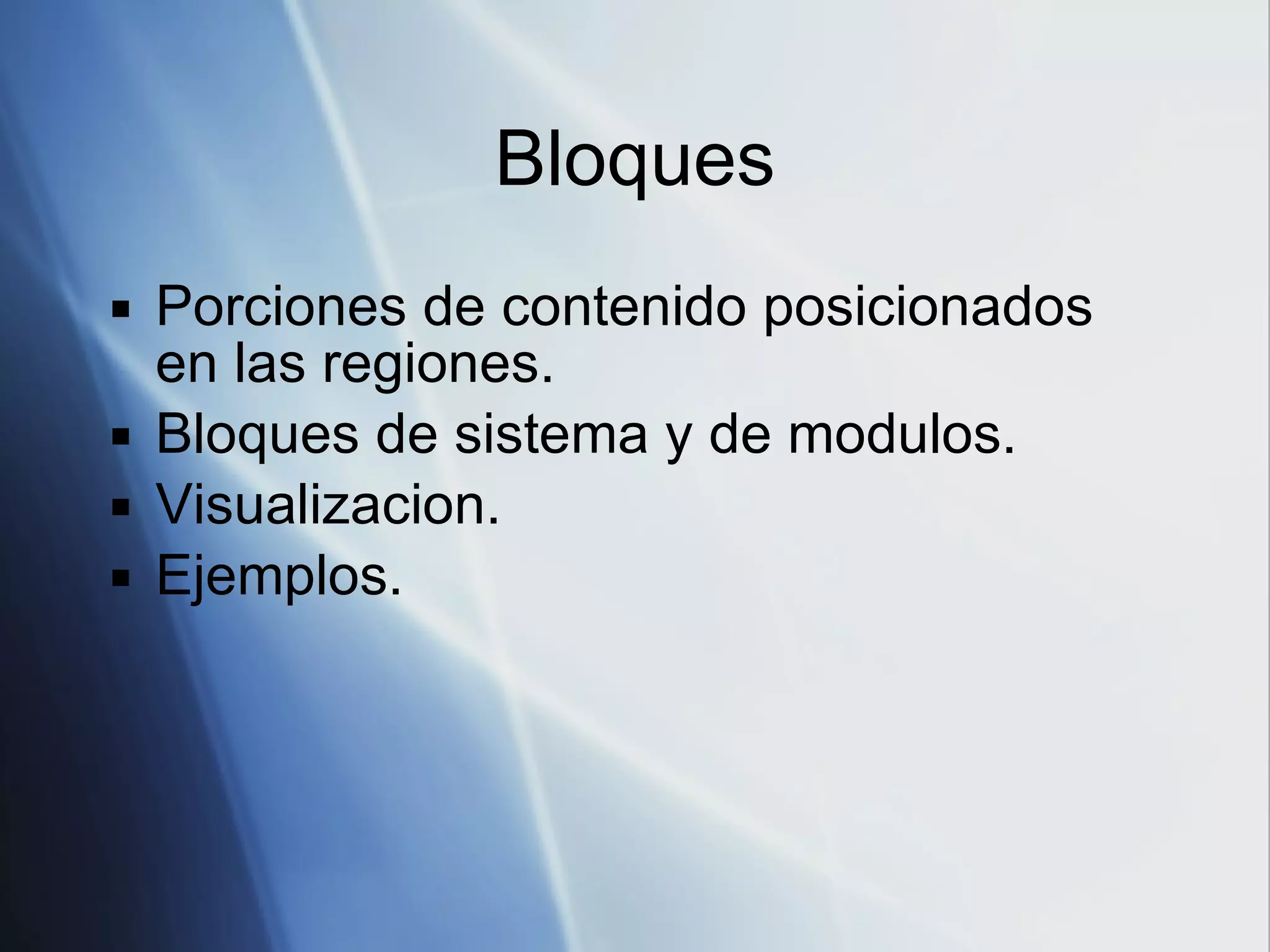 Bloques Porciones de contenido posicionados en las regiones. Bloques de sistema y de modulos. Visualizacion. Ejemplos. 