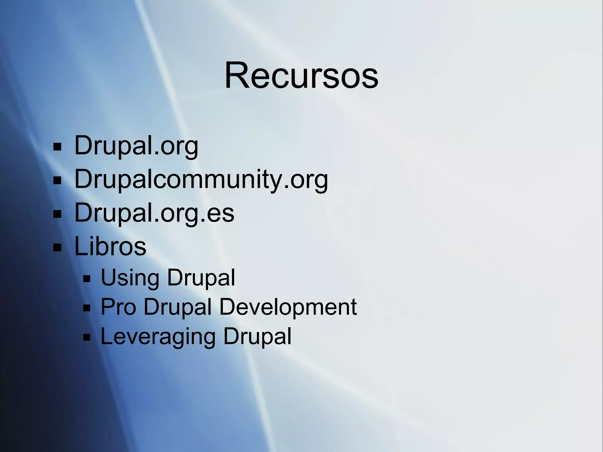 Recursos Drupal.org Drupalcommunity.org Drupal.org.es Libros Using Drupal Pro Drupal Development Leveraging Drupal 