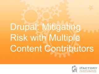 Drupal: Mitigating
Risk with Multiple
Content Contributors
 
