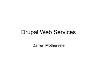 Drupal Web Services

   Darren Mothersele
 