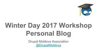 Drupal Moldova Association
@DrupalMoldova
Winter Day 2017 Workshop
Personal Blog
 