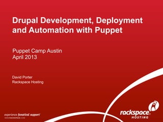 Drupal Development, Deployment
and Automation with Puppet
David Porter
Rackspace Hosting
Puppet Camp Austin
April 2013
 