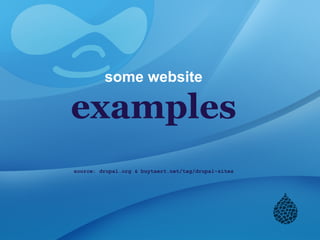 some website
examples
source: drupal.org & buytaert.net/tag/drupal-sites
 