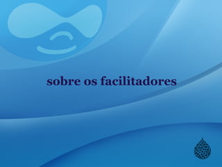 sobre os facilitadores
 