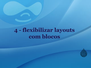 4 - flexibilizar layouts
com blocos
 