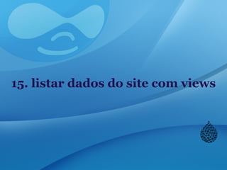 15. listar dados do site com views
 
