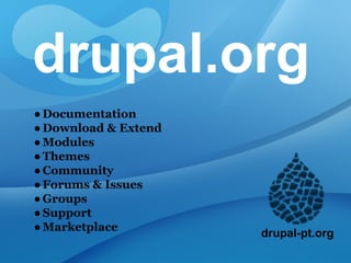 drupal.org
drupal-pt.org
●Documentation
●Download & Extend
●Modules
●Themes
●Community
●Forums & Issues
●Groups
●Support
●Marketplace
 