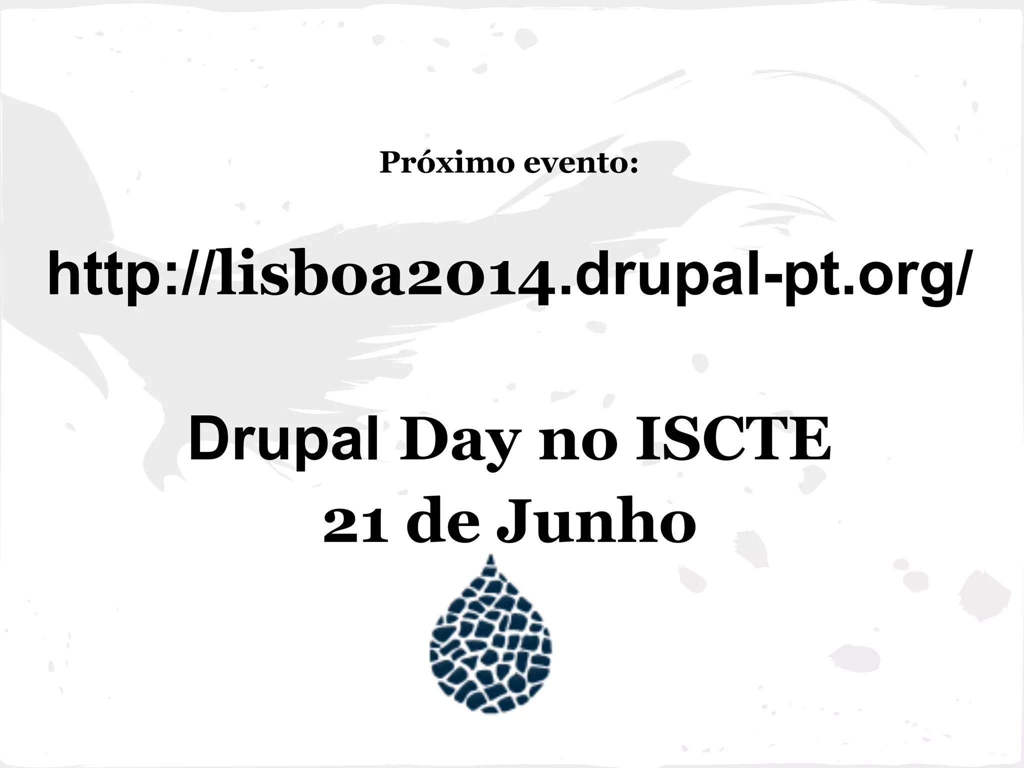 Próximo evento:
http://lisboa2014.drupal-pt.org/
Drupal Day no ISCTE
21 de Junho
 