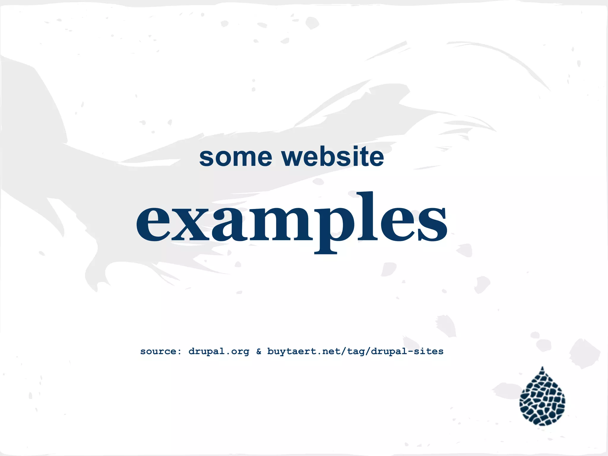 some website
examples
source: drupal.org & buytaert.net/tag/drupal-sites
 