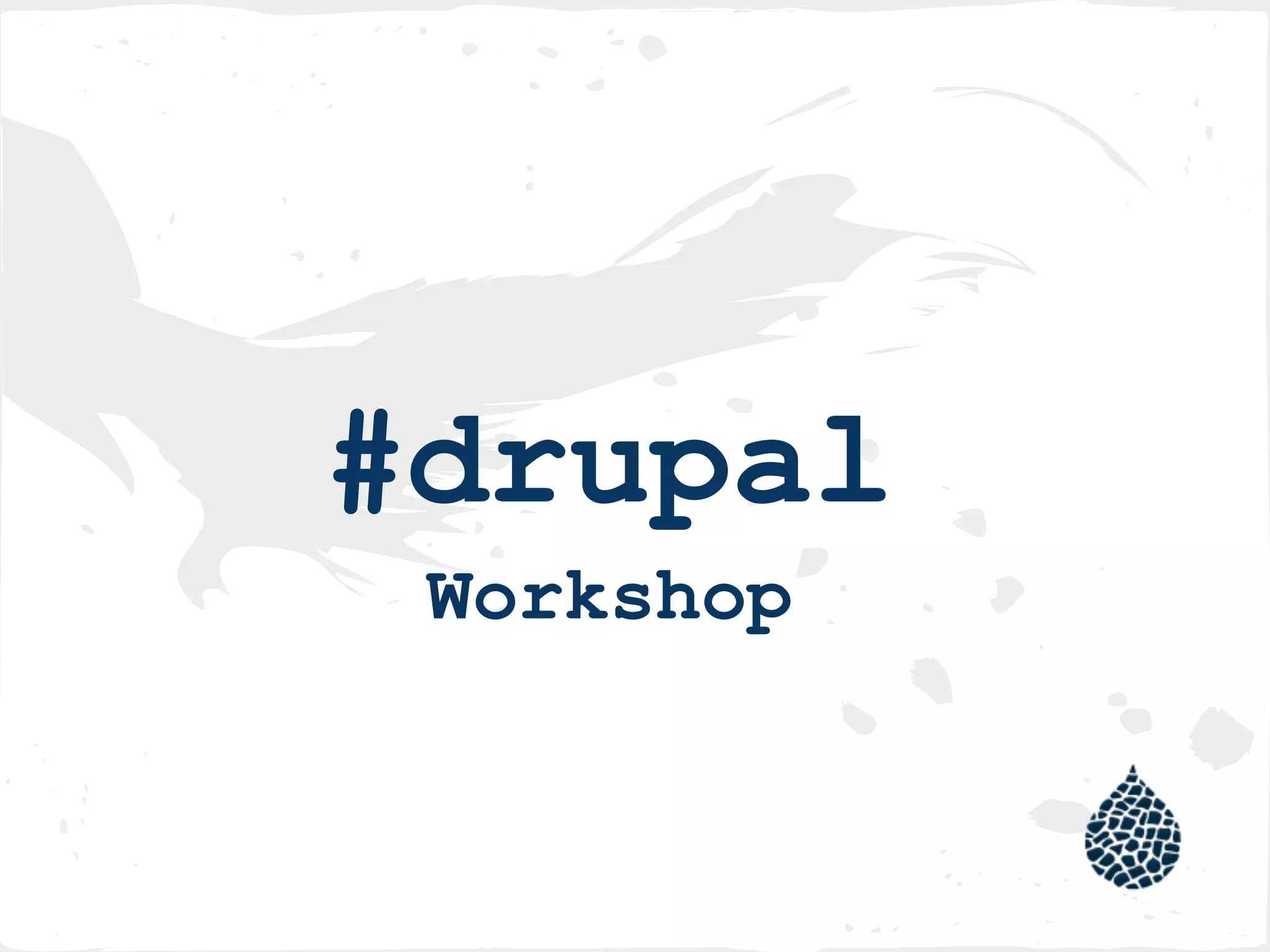 #drupal
Workshop
 