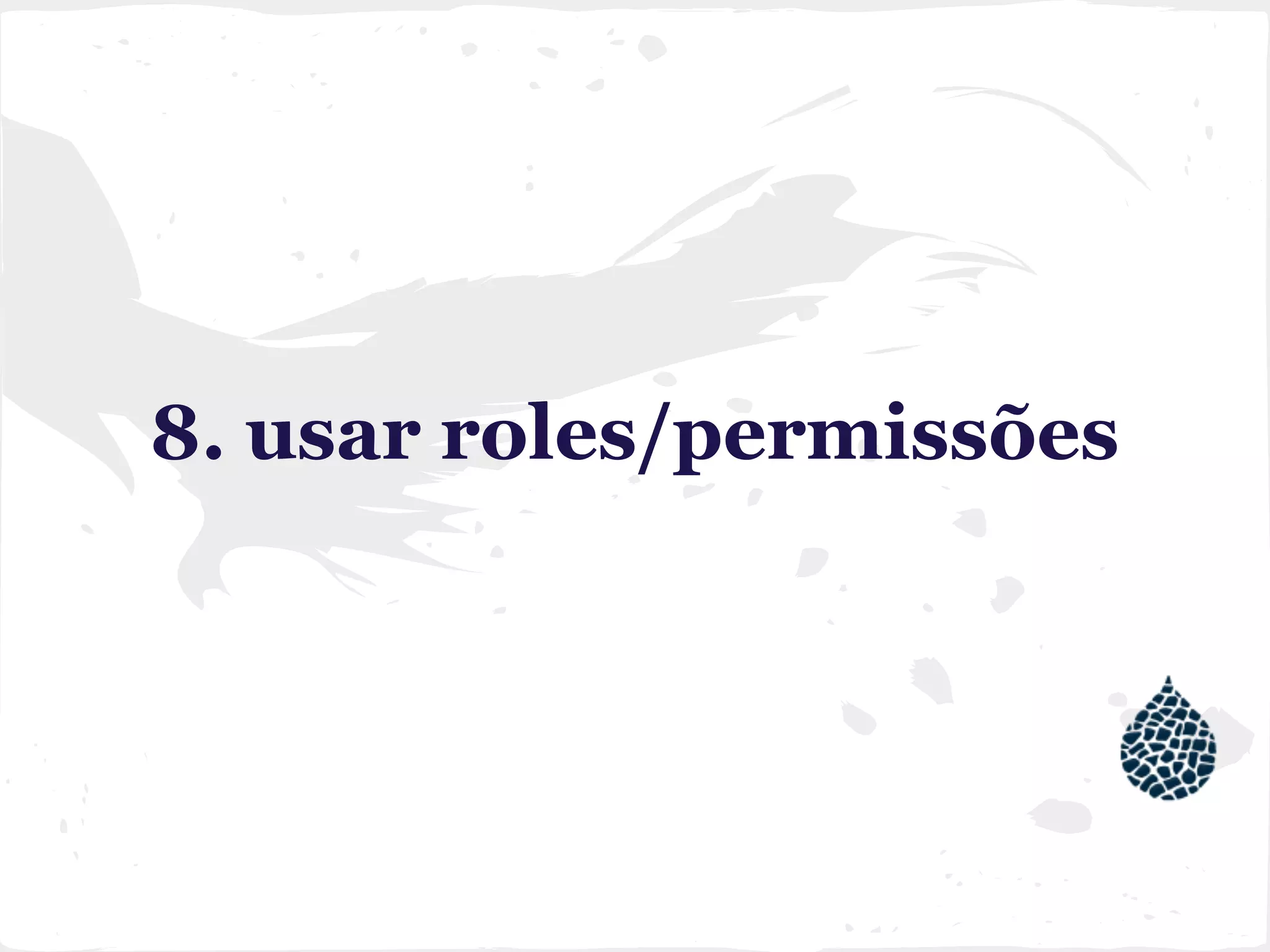 8. usar roles/permissões
 