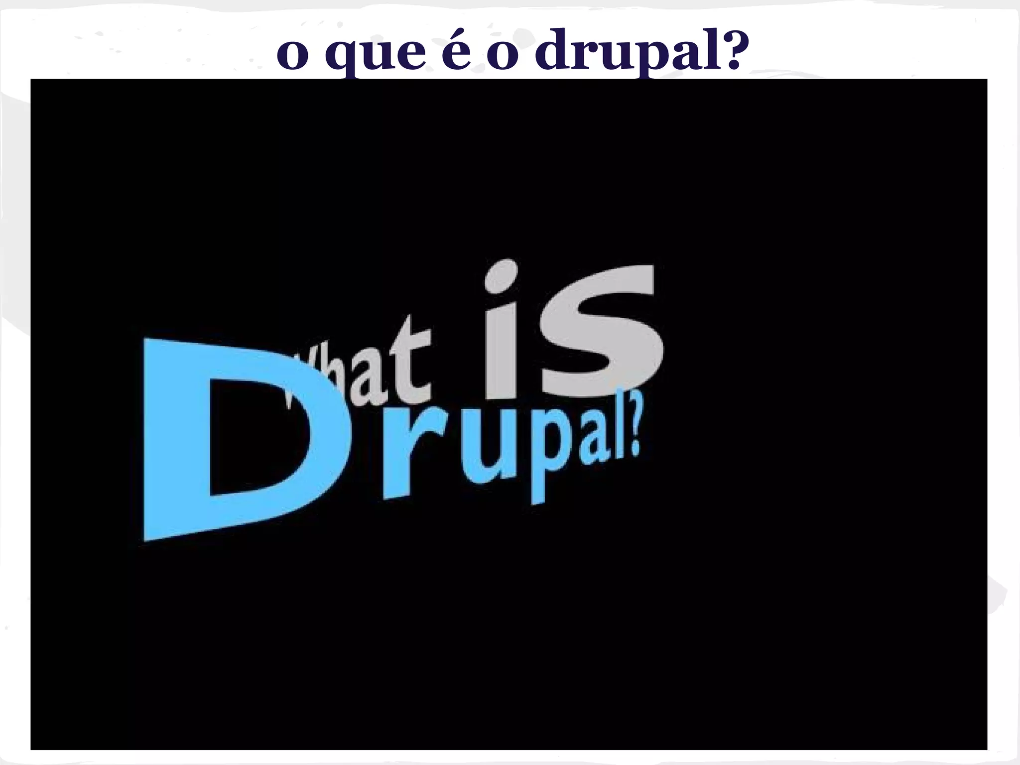 o que é o drupal?
○
 