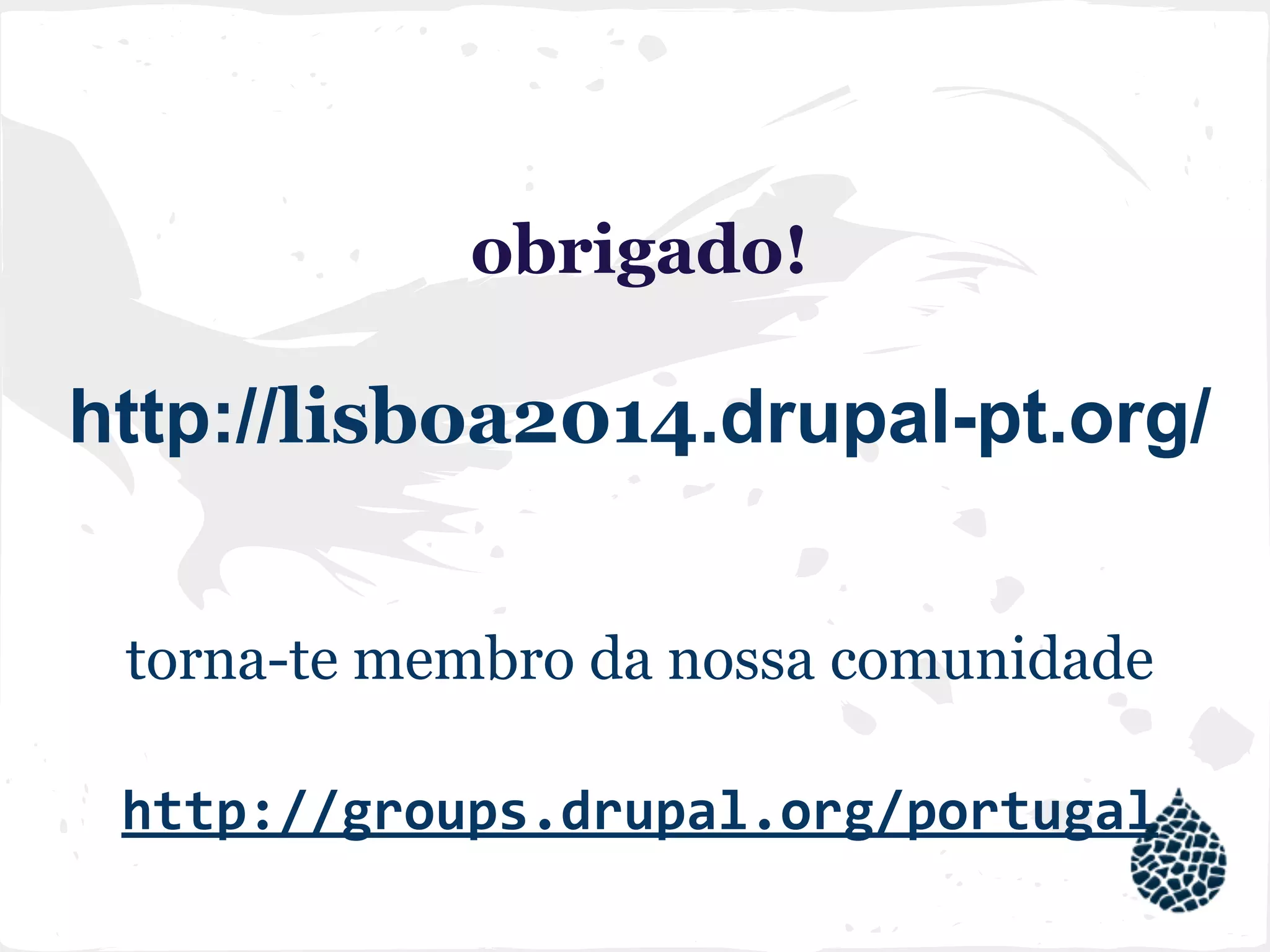 obrigado!
http://lisboa2014.drupal-pt.org/
torna-te membro da nossa comunidade
http://groups.drupal.org/portugal
 