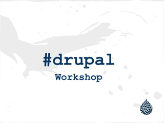 #drupal
Workshop
 