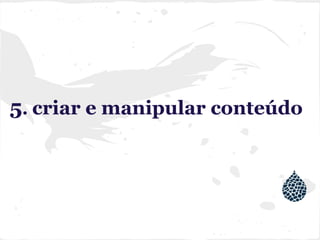 5. criar e manipular conteúdo
 