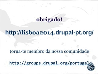 obrigado!
http://lisboa2014.drupal-pt.org/
torna-te membro da nossa comunidade
http://groups.drupal.org/portugal
 
