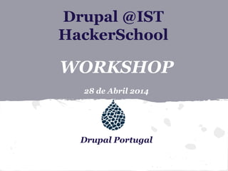 Drupal @IST
HackerSchool
WORKSHOP
28 de Abril 2014
Drupal Portugal
 