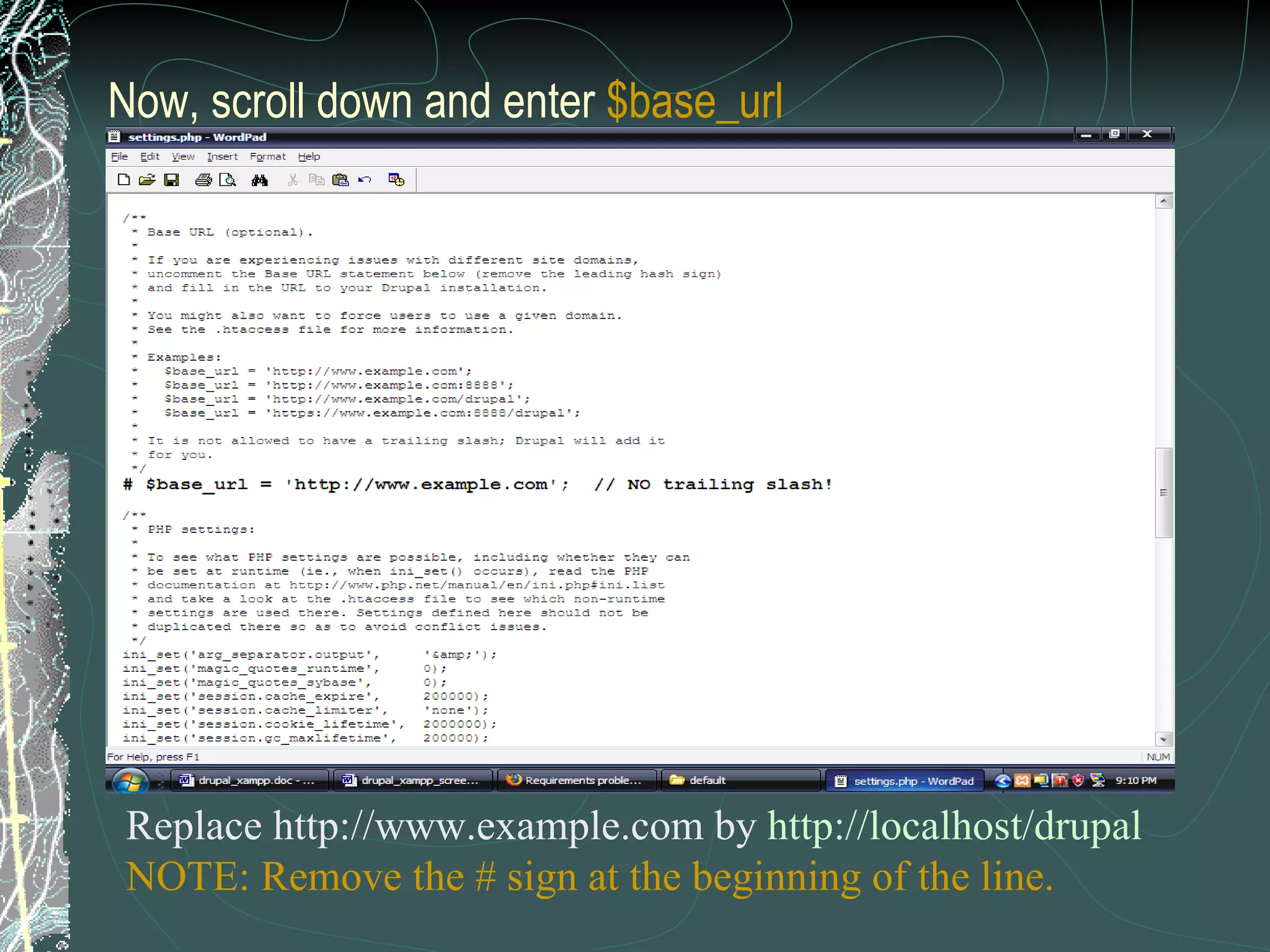 Now, scroll down and enter  $base_url   Replace http://www.example.com by  http://localhost/drupal   NOTE: Remove the # sign at the beginning of the line. 