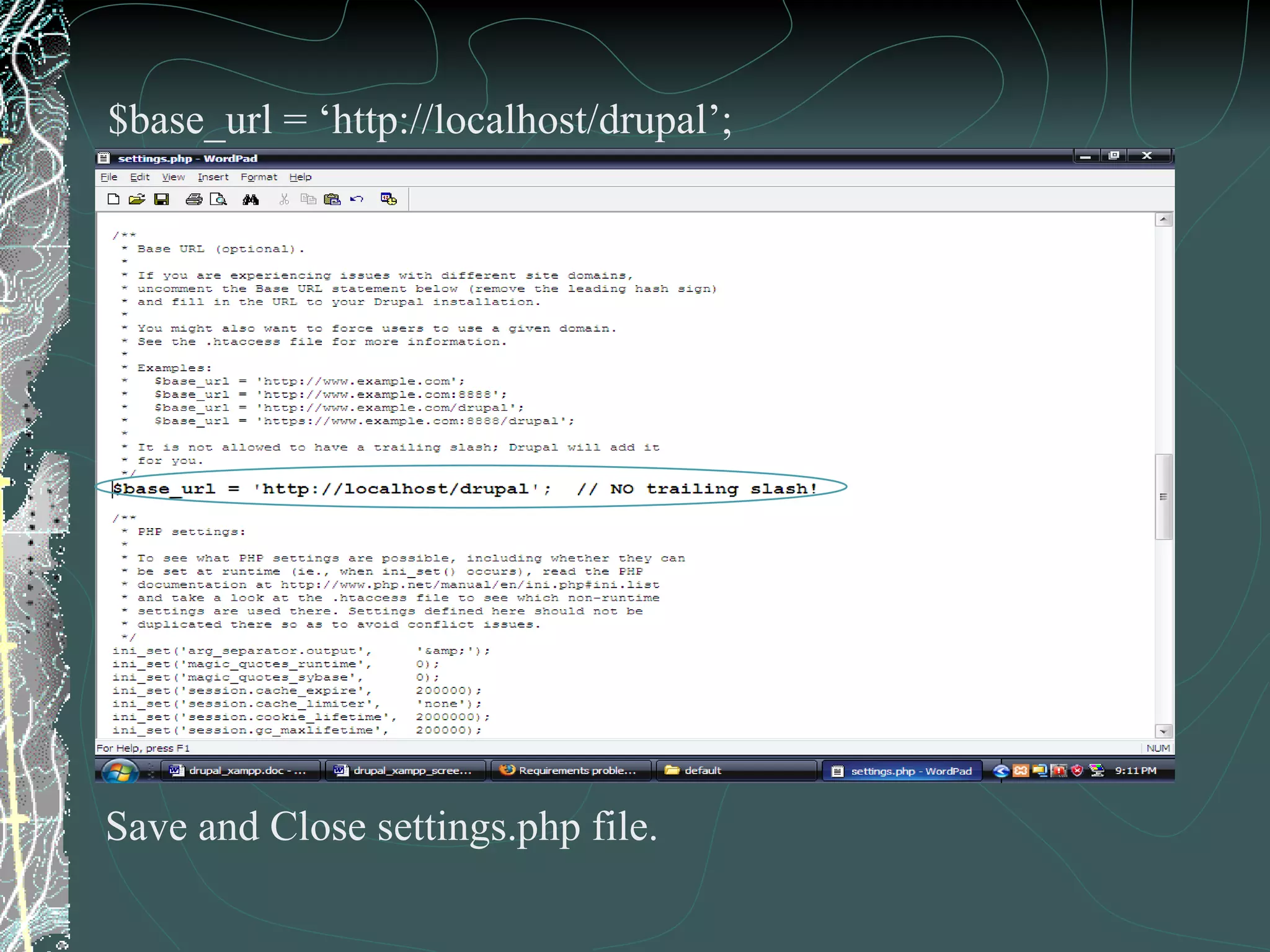 $base_url = ‘http://localhost/drupal’; Save and Close settings.php file. 