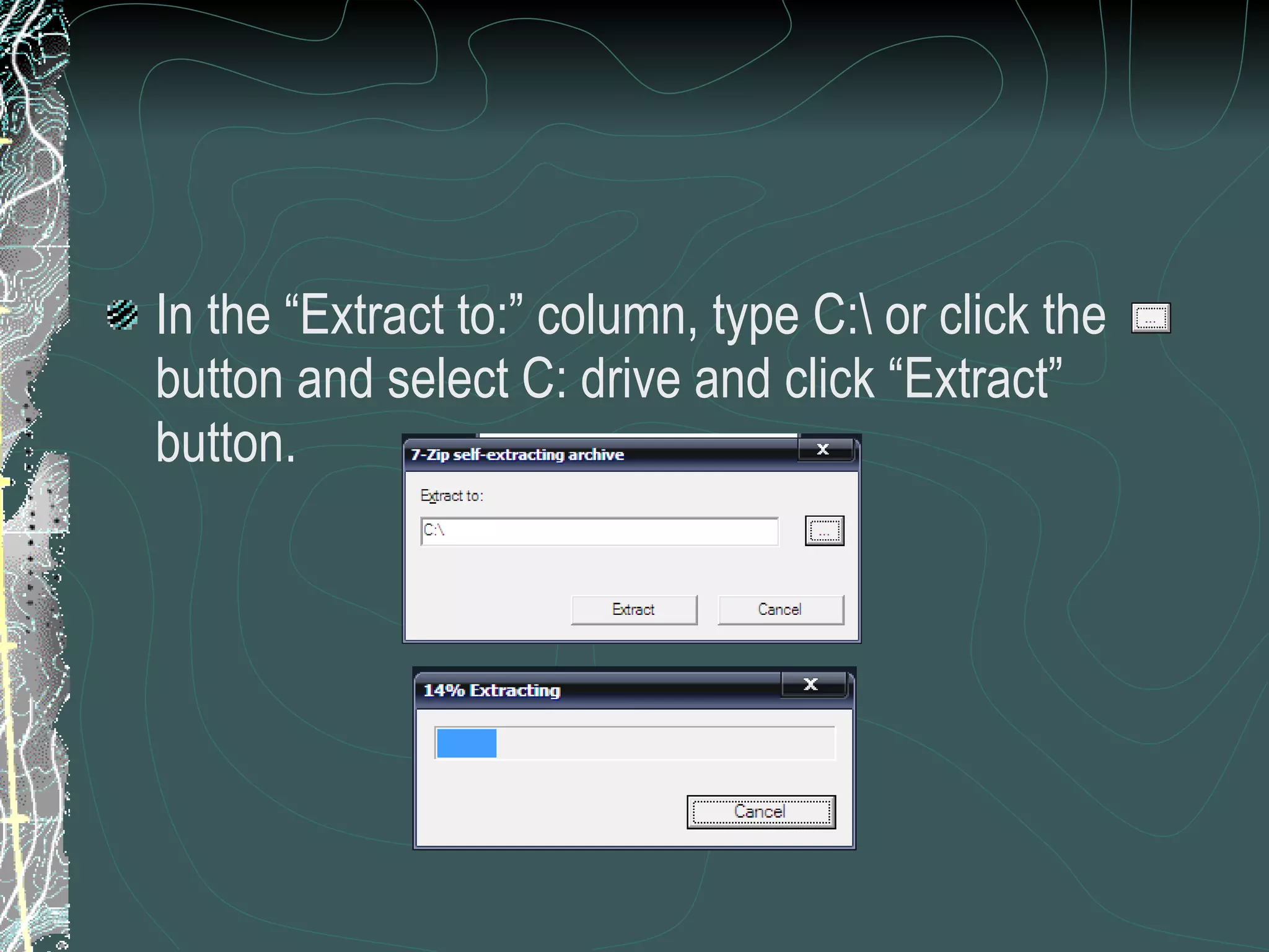 In the “Extract to:” column, type C:\ or click the  button and select C: drive and click “Extract” button. 