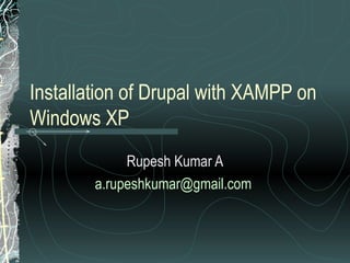 Installation of Drupal with XAMPP on Windows XP Rupesh Kumar A [email_address]   