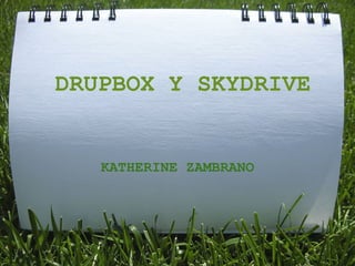 DRUPBOX Y SKYDRIVE


   KATHERINE ZAMBRANO
 