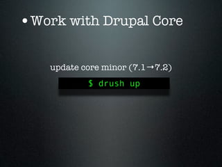 •Work with Drupal Core

    update core minor (7.1→7.2)
            $ drush up
 