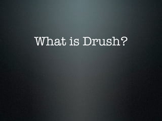 What is Drush?
 