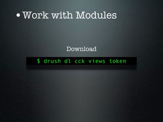 •Work with Modules

           Download
   $ drush dl cck views token
 