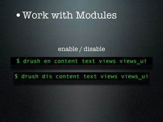 •Work with Modules

            enable / disable
$ drush en content text views views_ui

$ drush dis content text views views_ui
 