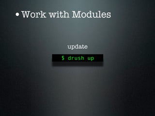 •Work with Modules

         update
        $ drush up
 