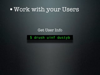 •Work with your Users

         Get User Info
      $ drush uinf dustyb
 