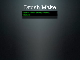 Drush Make
$ drush make example.make
example
 