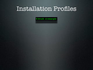 Installation Proﬁles
      $ drush si example
 