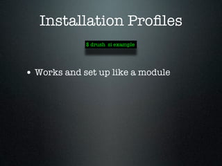 Installation Proﬁles
             $ drush si example




• Works and set up like a module
 