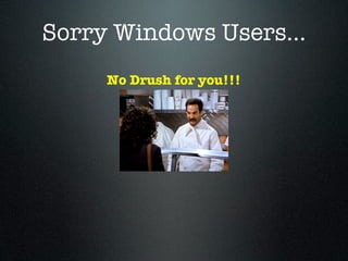 Sorry Windows Users...
     No Drush for you!!!
 