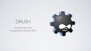 DRUSH
    Suryanto Rachmat
Drupalcamp Indonesia 2012
 
