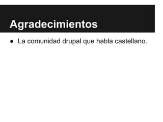 Agradecimientos
● La comunidad drupal que habla castellano.
 