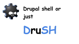 Drupal shell or just
DruSH
 