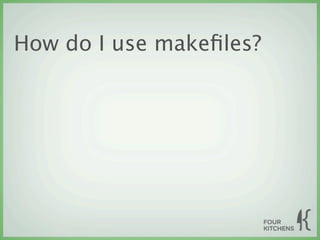 How do I use makeﬁles?
 