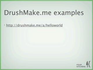 DrushMake.me examples
‣   http://drushmake.me/a/helloworld
 
