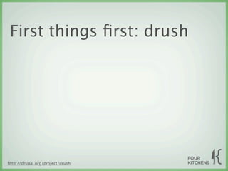 First things ﬁrst: drush




http://drupal.org/project/drush
 