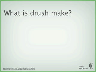 What is drush make?




http://drupal.org/project/drush_make
 