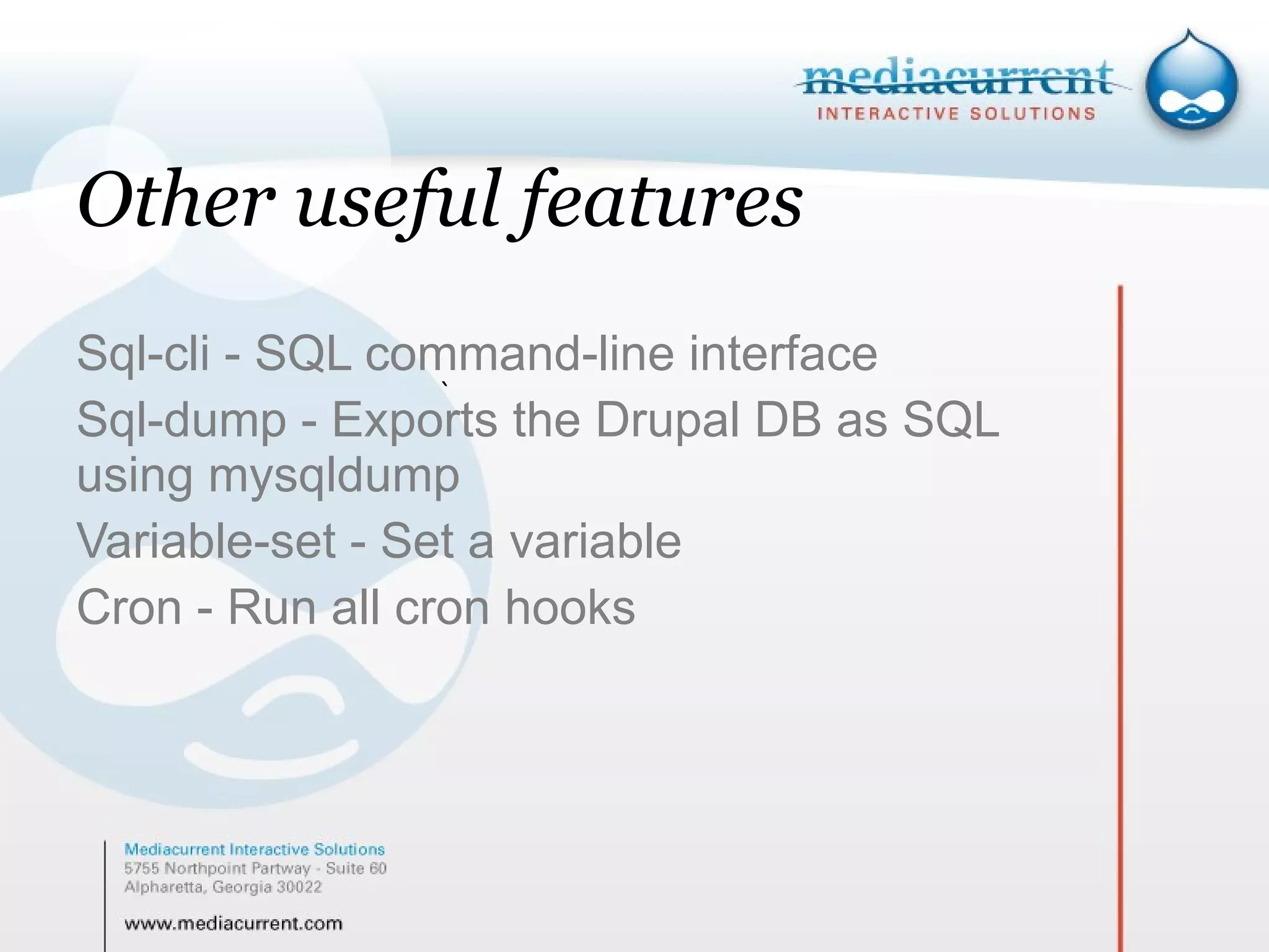 Other useful features Sql-cli - SQL command-line interface Sql-dump - Exports the Drupal DB as SQL using mysqldump Variable-set - Set a variable Cron - Run all cron hooks ` 